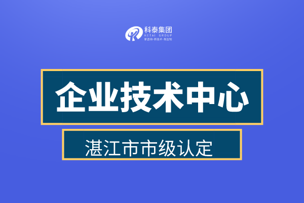 湛江市企业技术中心认定申报管理办法、认定补助金30万！