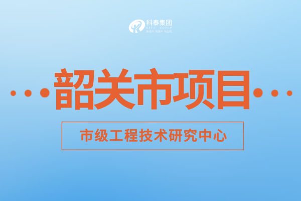 2022年韶关市工程技术研究中心认定补助额度、申报要求及申报时间！