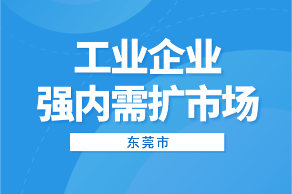 2022年东莞市工业企业强内需扩市场<a href=http://www.1ys1w.cn/shenbao.html target=_blank class=infotextkey>项目申报</a>（条件、奖励、时间）