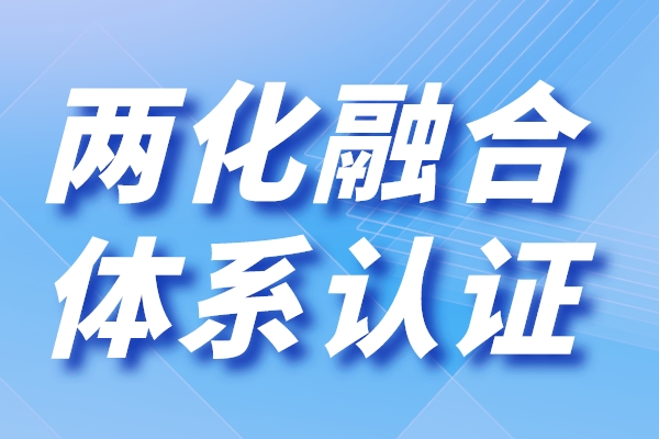 广东省两化融合贯标申报（两化融合是指什么）