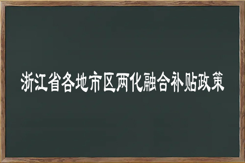 浙江省各地市区<a href=http://www.1ys1w.cn/ronghe/ target=_blank class=infotextkey>两化融合补贴政策</a>