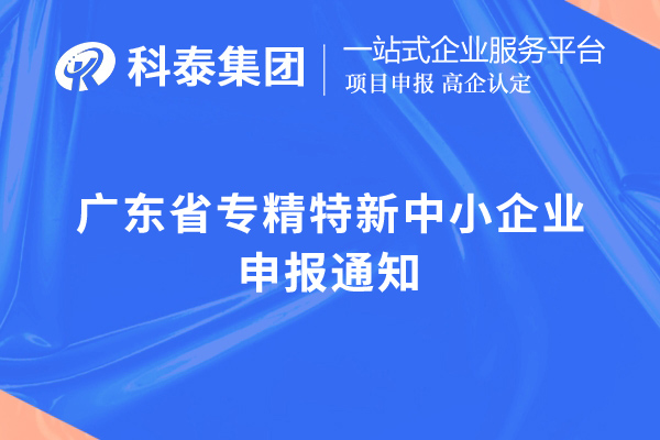 广东省专精特新中小企业申报通知，申报时间，申报要求