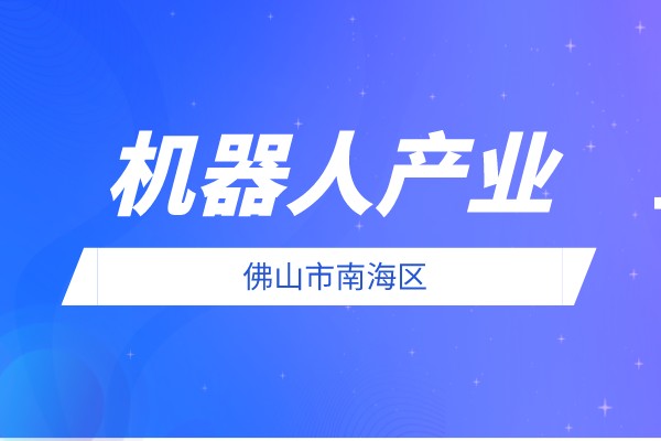 2022年度佛山市南海区促进机器人产业发展扶持资金申报条件、奖励