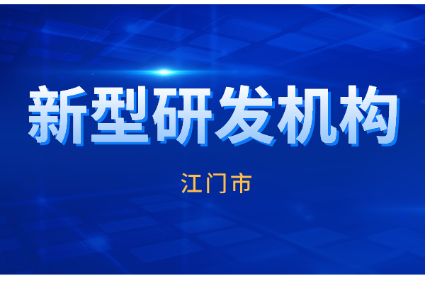 2022年江门市新型研发机构认定工作（申报条件、时间、奖励）