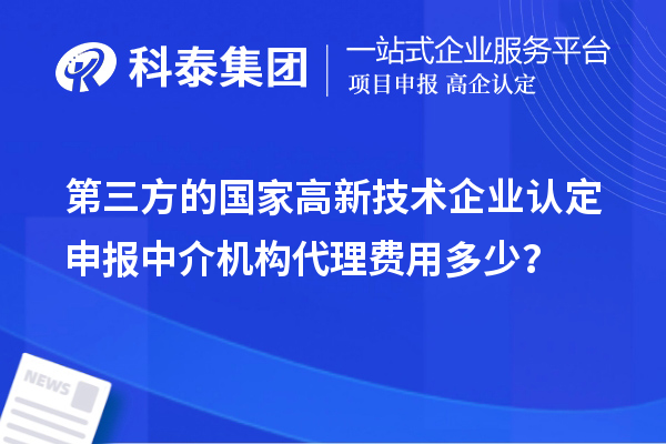 第三方的国家高新技术企业认定申报中介机构代理费用多少？
