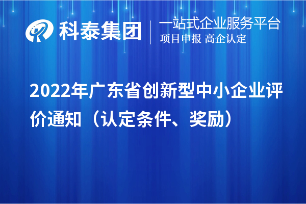 2022年广东省创新型中小企业评价通知（认定条件、奖励）