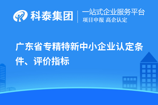 广东省专精特新中小企业认定条件、评价指标