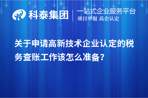 关于申请高新技术企业认定的税务查账工作该怎么准备？