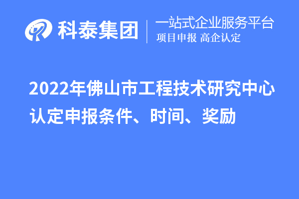 2022年佛山市工程技术研究中心认定申报条件、时间、奖励