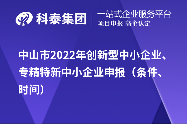中山市2022年创新型中小企业、专精特新中小企业申报（条件、时间）