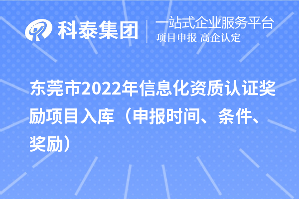 东莞市2022年信息化资质认证奖励项目入库（申报时间、条件、奖励）