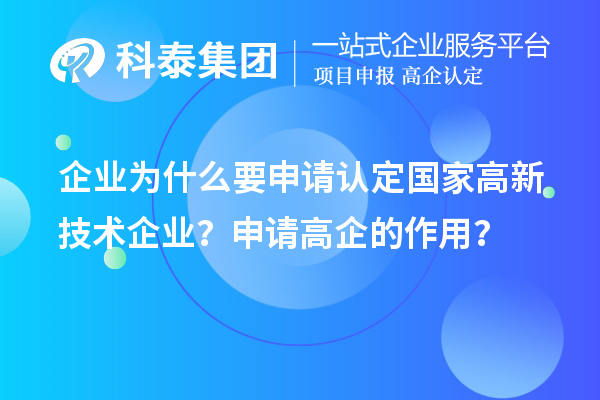 企业为什么要申请认定国家高新技术企业？申请高企的作用？