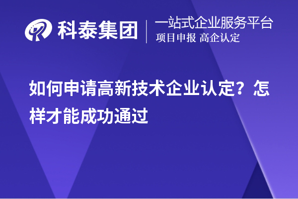 如何申请高新技术企业认定？怎样才能成功通过
