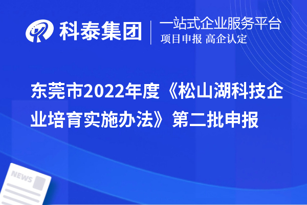 东莞市2022年度《松山湖科技企业培育实施办法》第二批申报