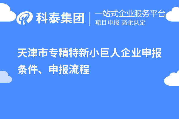 天津市专精特新<a href=http://www.1ys1w.cn/zjtx/ target=_blank class=infotextkey>小巨人企业申报</a>条件、申报流程