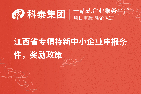 江西省专精特新中小企业申报条件，奖励政策