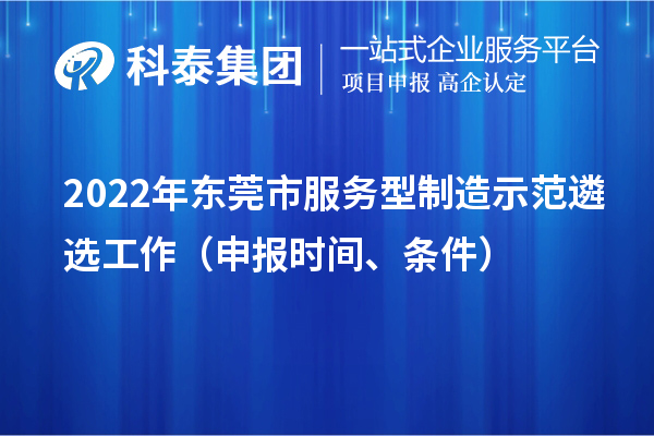 2022年东莞市服务型制造示范遴选工作（申报时间、条件）