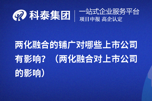两化融合的铺广对哪些上市公司有影响？（两化融合对上市公司的影响） 