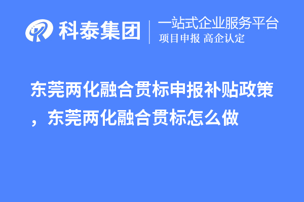东莞两化融合贯标申报补贴政策，东莞两化融合贯标怎么做