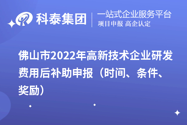 佛山市2022年高新技术企业研发费用后补助申报（时间、条件、奖励）
