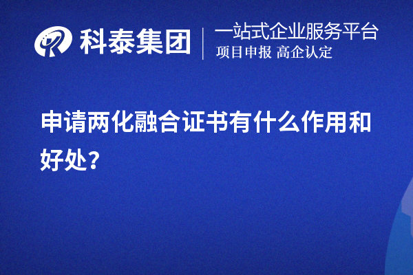企业申请两化融合证书有什么作用和好处（价值所在）？	