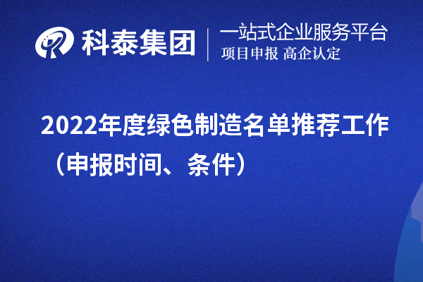 2022年度绿色制造名单推荐工作（申报时间、条件）