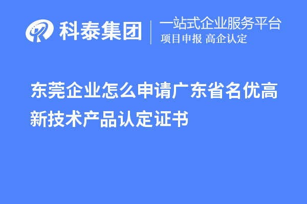 东莞企业怎么申请广东省名优高新技术产品认定证书？