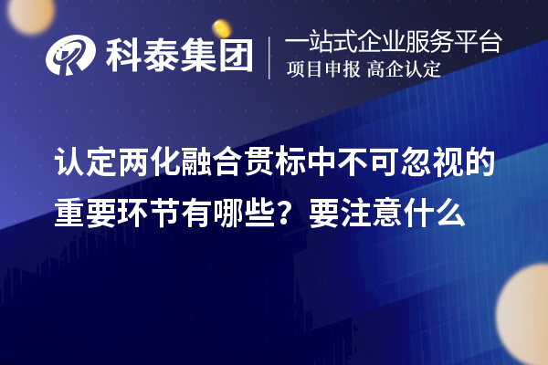 认定<a href=http://www.1ys1w.cn/ronghe/ target=_blank class=infotextkey>两化融合贯标</a>中不可忽视的重要环节有哪些？要注意什么