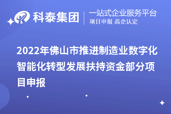 2022年佛山市推进制造业数字化智能化转型发展扶持资金部分项目申报