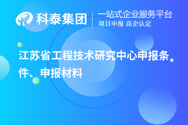 江苏省工程技术研究中心申报条件、申报材料
