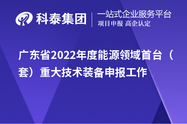 广东省2022年度能源领域首台（套）重大技术装备申报工作