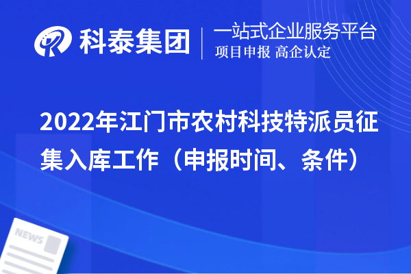 2022年江门市农村科技特派员征集入库工作（申报时间、条件）