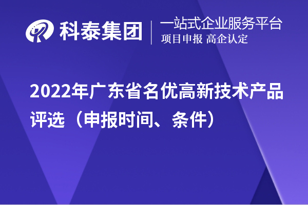 2022年广东省名优高新技术产品评?。ㄉ瓯ㄊ奔?、条件）
