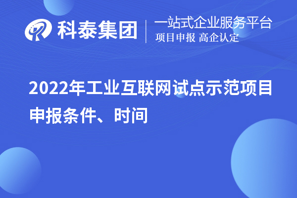 2022年工业互联网试点示范项目申报条件、时间