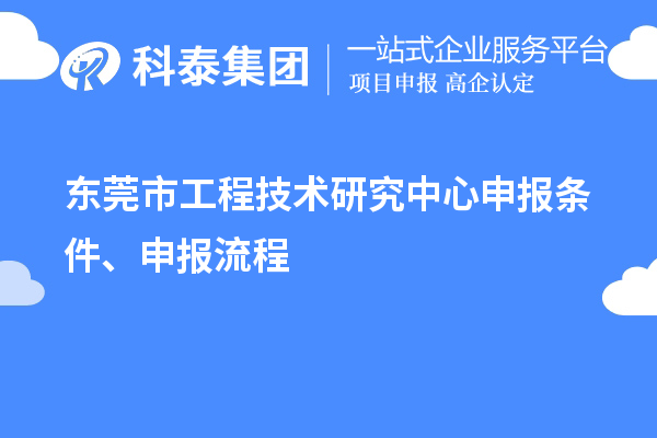 东莞市<a href=http://www.1ys1w.cn/fuwu/gongchengzhongxin.html target=_blank class=infotextkey>工程技术研究中心申报</a>条件、申报流程