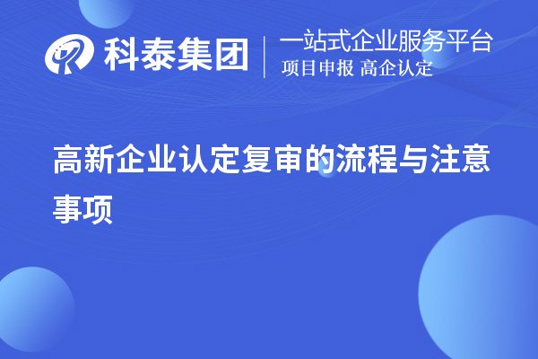 <a href=http://www.1ys1w.cn/gaoqi/ target=_blank class=infotextkey>高新企业认定</a>复审的流程与注意事项
