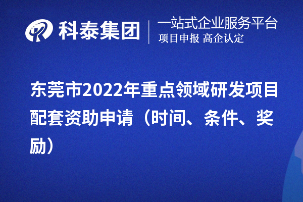 东莞市2022年重点领域研发项目配套资助申请（时间、条件、奖励）