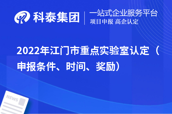 2022年江门市重点实验室认定（申报条件、时间、奖励）