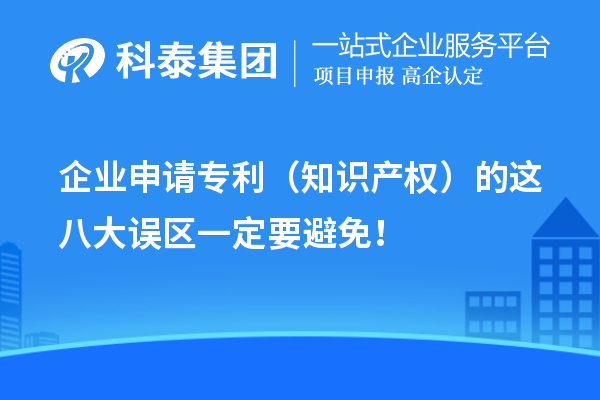 企业申请专利（知识产权）的这八大误区一定要避免！