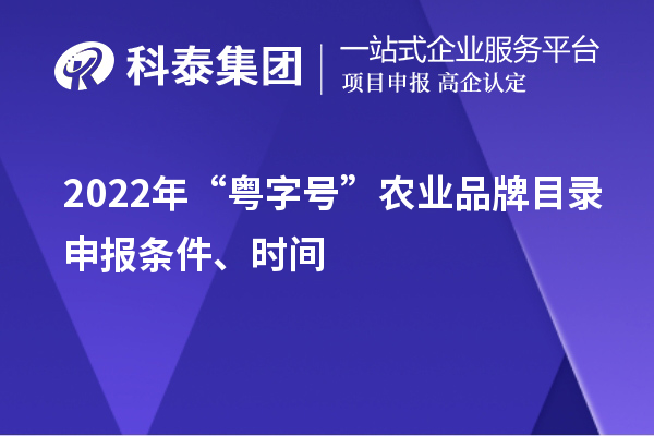2022年“粤字号”农业品牌目录申报条件、时间