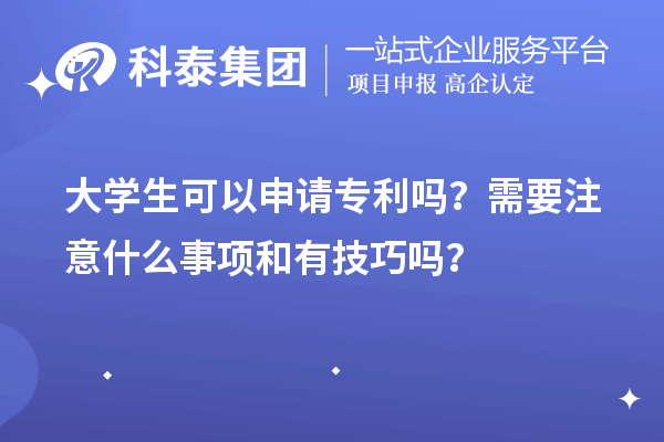 大学生可以申请专利吗？需要注意什么事项和有技巧吗？