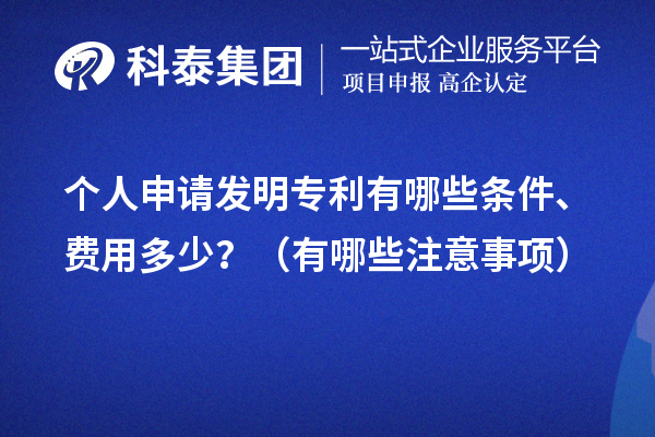 个人申请发明专利有哪些条件、费用多少？（有哪些注意事项）