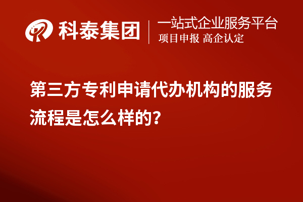 第三方专利申请代办机构的服务流程是怎么样的？