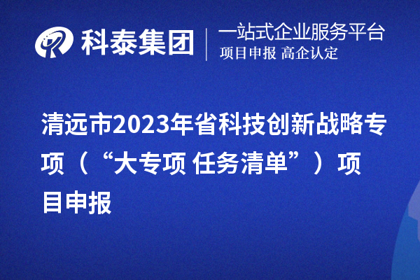 清远市2023年省科技创新战略专项（“大专项+任务清单”）<a href=http://www.1ys1w.cn/shenbao.html target=_blank class=infotextkey>项目申报</a>