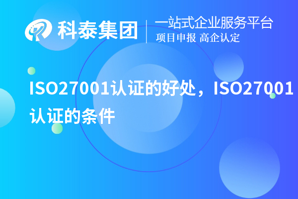 ISO27001认证的好处，ISO27001认证的条件