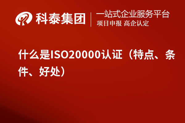 什么是ISO20000认证（特点、条件、好处）