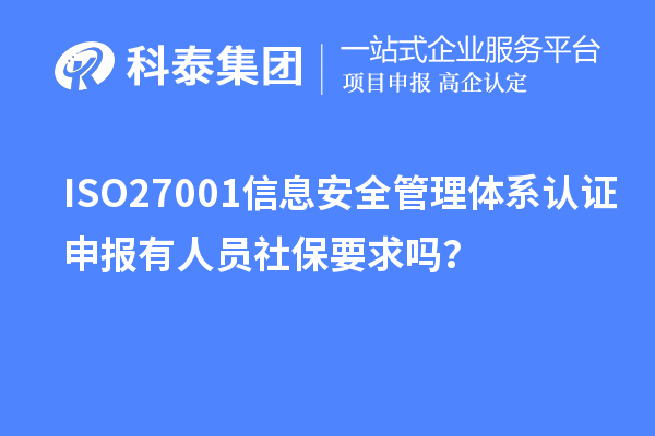 ISO27001信息安全管理体系认证申报有人员社保要求吗？