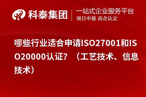 哪些行业适合申请ISO27001和ISO20000认证？（工艺技术、信息技术）