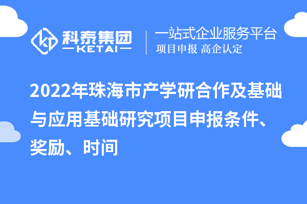 2022年珠海市产学研合作及基础与应用基础研究项目申报条件、奖励、时间