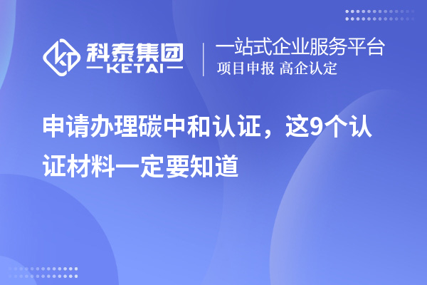 申请办理碳中和认证，这9个认证材料清单一定要知道